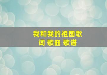 我和我的祖国歌词 歌曲 歌谱